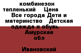 комбинезон   тепленький  › Цена ­ 250 - Все города Дети и материнство » Детская одежда и обувь   . Амурская обл.,Ивановский р-н